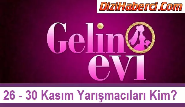 Gelin Evi 26 - 30 Kasım Yarışmacıları Kimdir? Nereden Katılıyorlar?