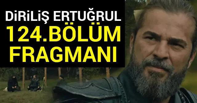 Diriliş Ertuğrul 124. Bölüm Fragmanı Yayınlandı İzle - 124. Bölüm Özeti